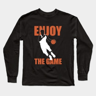 Enjoy The Game | Basketball Quote Long Sleeve T-Shirt